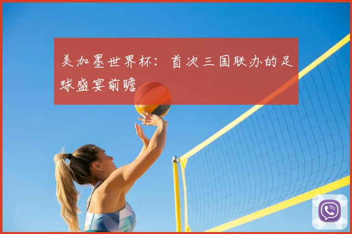 美加墨世界杯:首次三国联办的足球盛宴前瞻