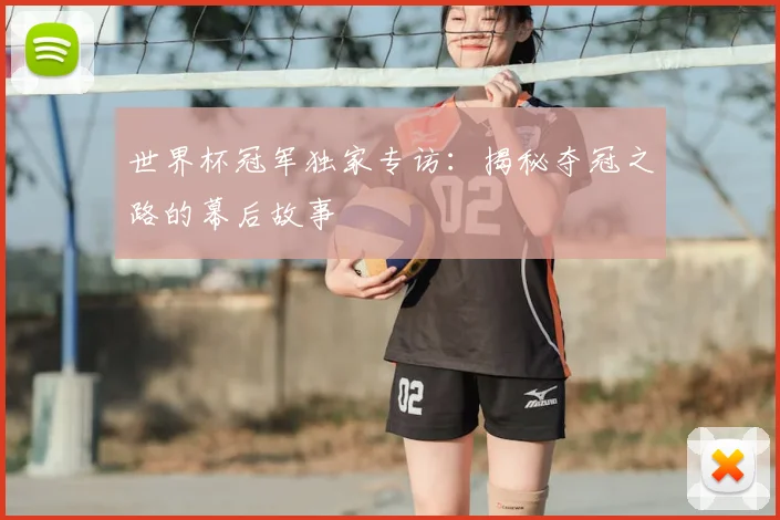世界杯冠军独家专访：揭秘夺冠之路的幕后故事