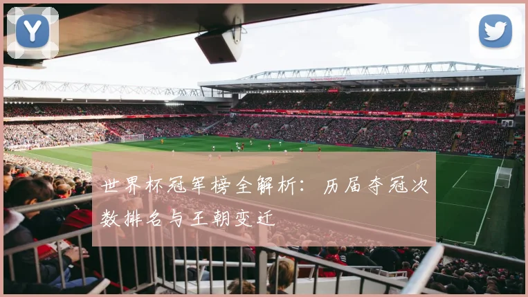 世界杯冠军榜全解析：历届夺冠次数排名与王朝变迁